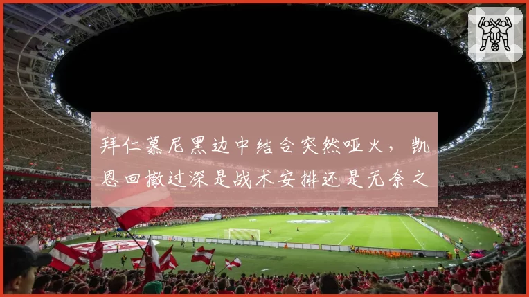 拜仁慕尼黑边中结合突然哑火，凯恩回撤过深是战术安排还是无奈之举？