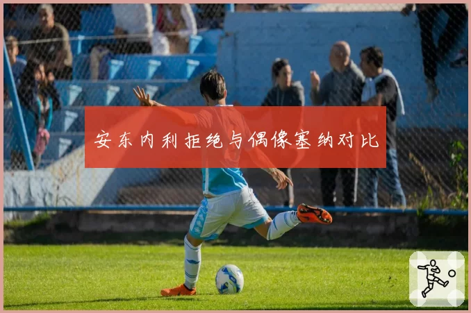 安东内利拒绝与偶像塞纳对比