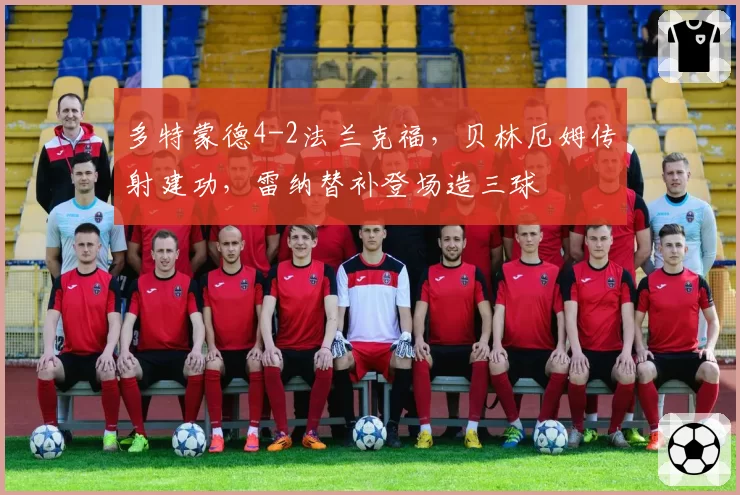 多特蒙德4-2法兰克福，贝林厄姆传射建功，雷纳替补登场造三球