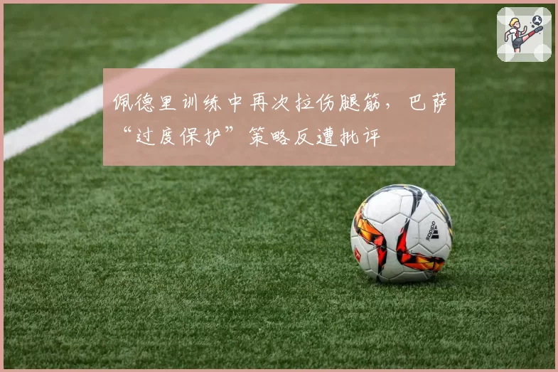 佩德里训练中再次拉伤腿筋，巴萨“过度保护”策略反遭批评
